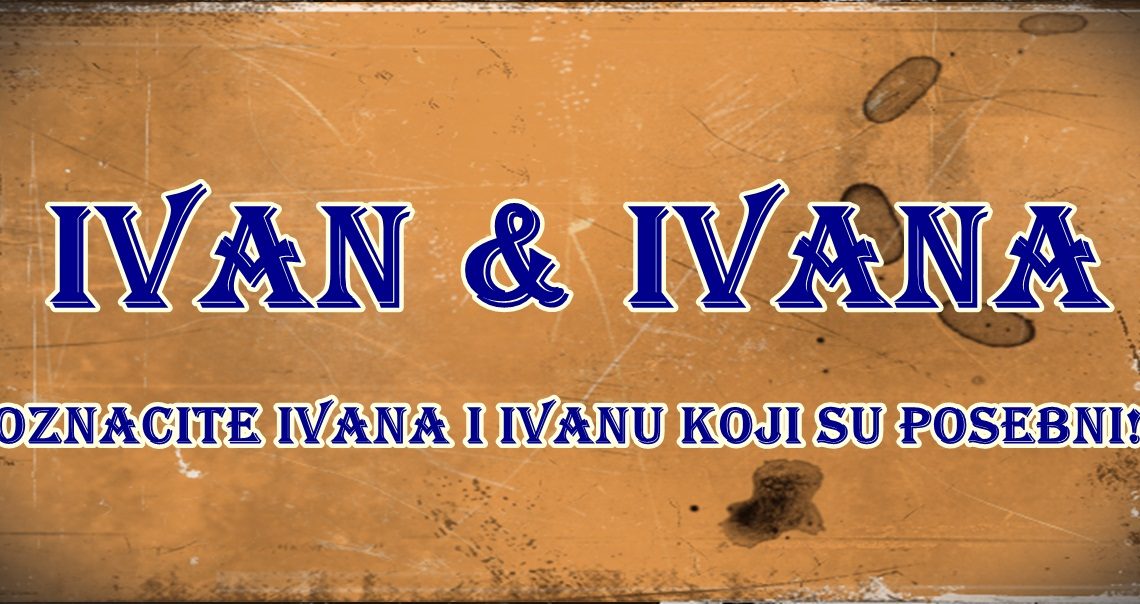 IVAN i IVANA su dva najpopularnija biblisjksa imena sa PRELEPIM ZNAČENJEM!