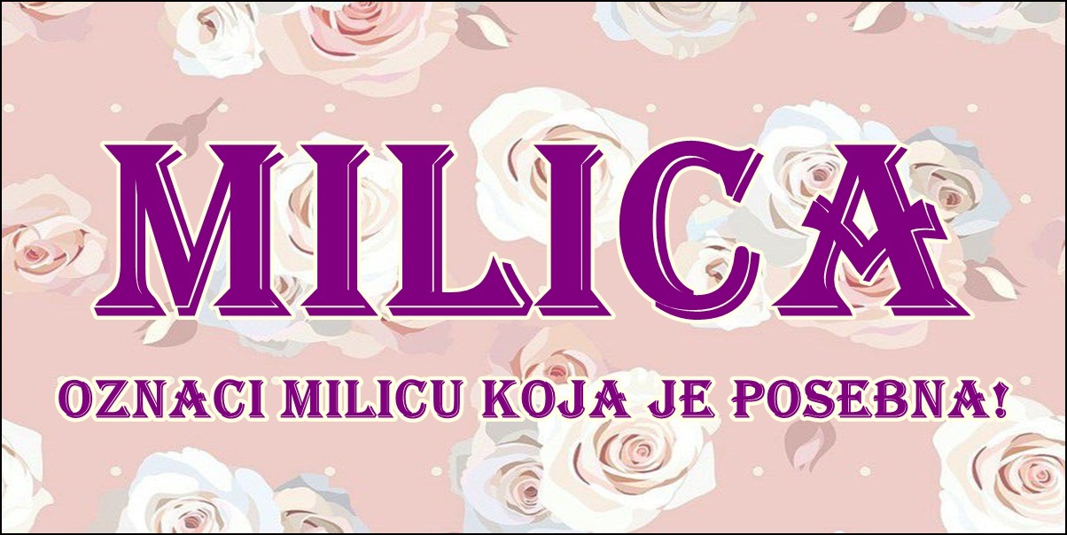 Ime MILICA nosi žena koja je MILA I DRAGA!