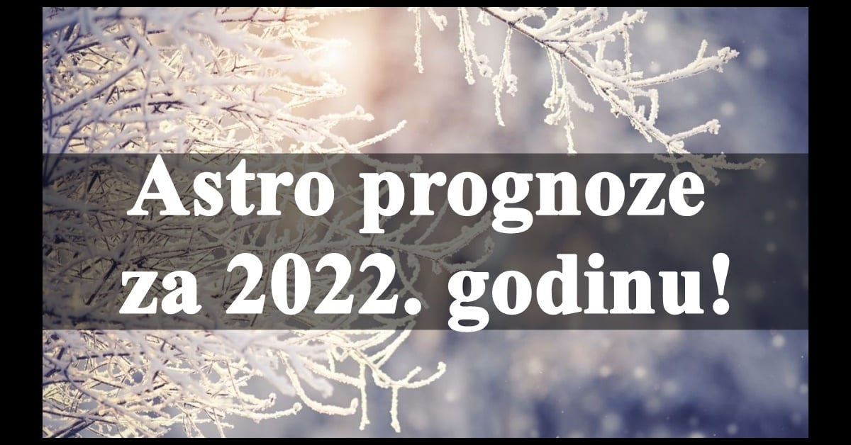 2022. godina je pocela, astro prognoze do decembra!